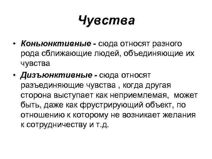 Чувства • Коньюнктивные - сюда относят разного рода сближающие людей, объединяющие их чувства •