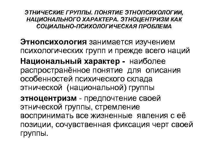  ЭТНИЧЕСКИЕ ГРУППЫ. ПОНЯТИЕ ЭТНОПСИХОЛОГИИ, НАЦИОНАЛЬНОГО ХАРАКТЕРА. ЭТНОЦЕНТРИЗМ КАК СОЦИАЛЬНО ПСИХОЛОГИЧЕСКАЯ ПРОБЛЕМА Этнопсихология занимается