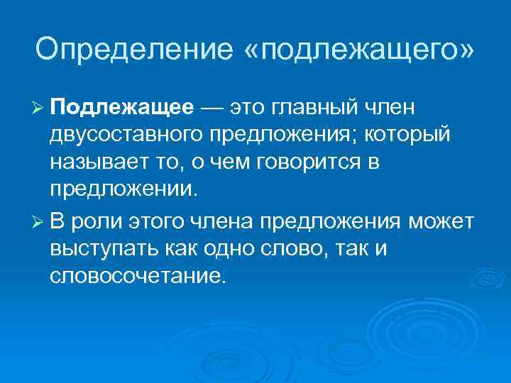 Определение «подлежащего» Ø Подлежащее — это главный член двусоставного предложения; который называет то, о