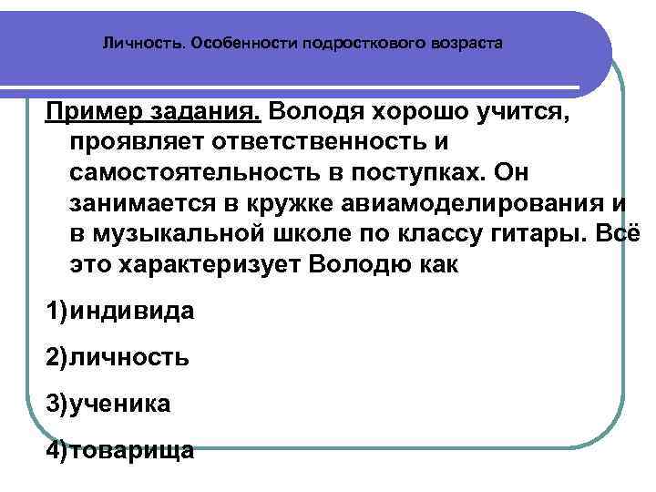 Личность. Особенности подросткового возраста Пример задания. Володя хорошо учится, проявляет ответственность и самостоятельность в
