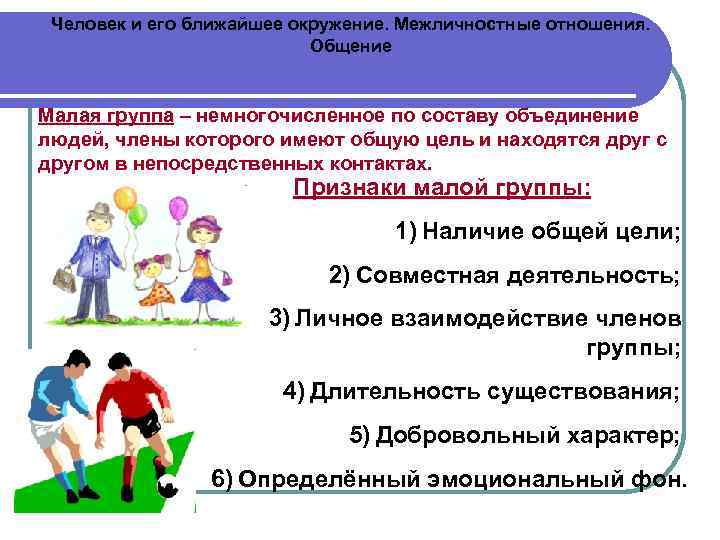 Человек и его ближайшее окружение. Межличностные отношения. Общение Малая группа – немногочисленное по составу