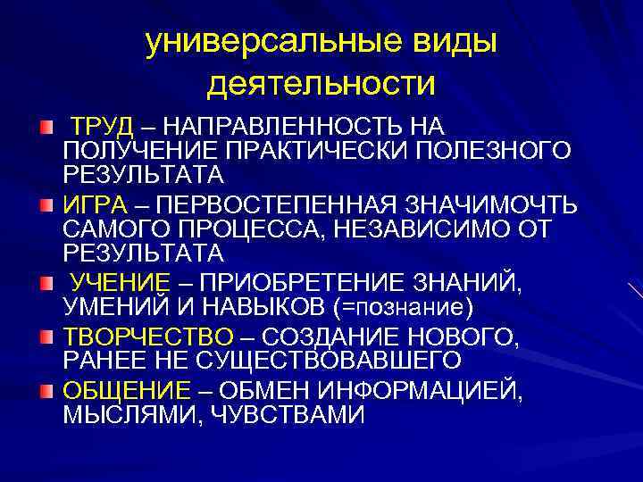 универсальные виды деятельности ТРУД – НАПРАВЛЕННОСТЬ НА ПОЛУЧЕНИЕ ПРАКТИЧЕСКИ ПОЛЕЗНОГО РЕЗУЛЬТАТА ИГРА – ПЕРВОСТЕПЕННАЯ