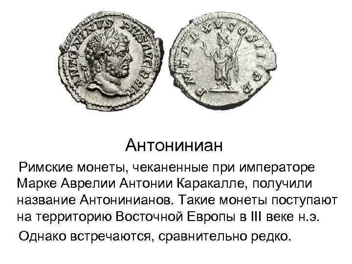 Антониниан Римские монеты, чеканенные при императоре Марке Аврелии Антонии Каракалле, получили название Антонинианов. Такие