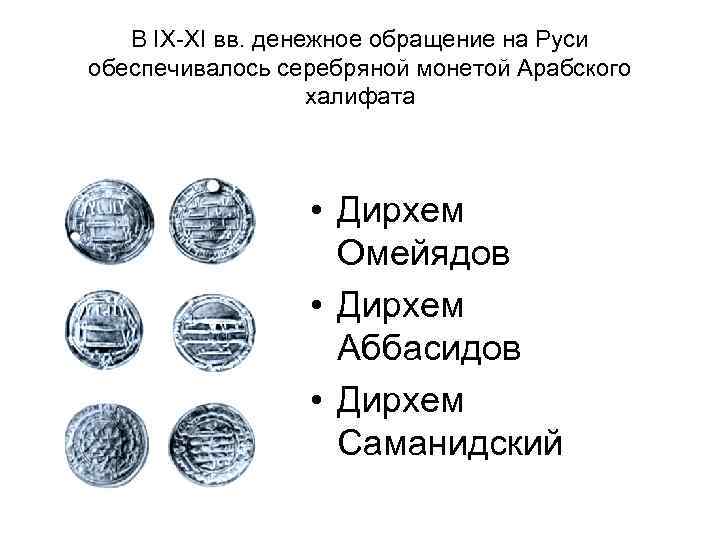 В IX-XI вв. денежное обращение на Руси обеспечивалось серебряной монетой Арабского халифата • Дирхем