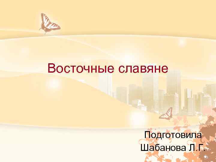 Восточные славяне Подготовила Шабанова Л. Г. 