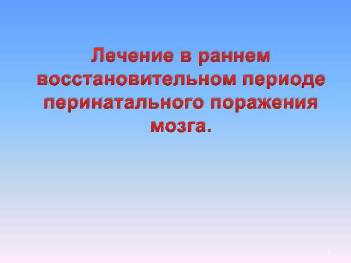 Лечение в раннем восстановительном периоде перинатального поражения мозга. 1 