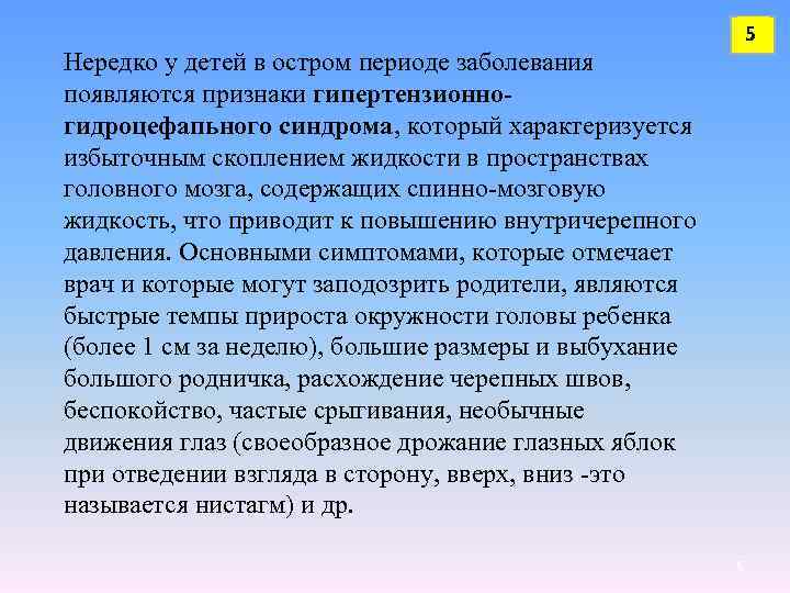 5 Нередко у детей в остром периоде заболевания появляются признаки гипертензионногидроцефапьного синдрома, который характеризуется