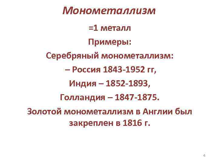 Монометаллизм =1 металл Примеры: Серебряный монометаллизм: – Россия 1843 -1952 гг, Индия – 1852