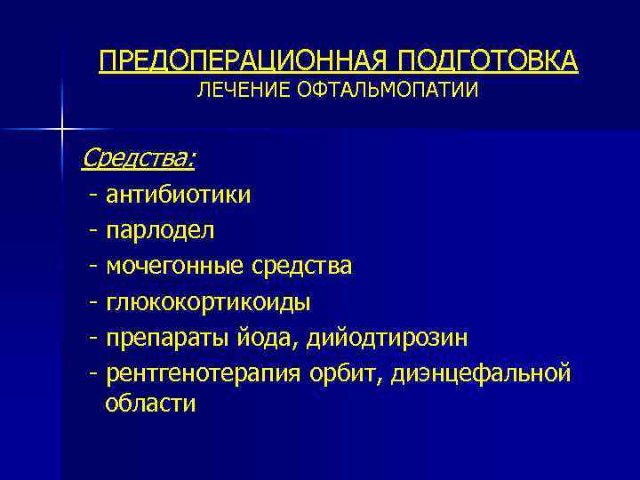 ПРЕДОПЕРАЦИОННАЯ ПОДГОТОВКА ЛЕЧЕНИЕ ОФТАЛЬМОПАТИИ Средства: - антибиотики - парлодел - мочегонные средства - глюкокортикоиды