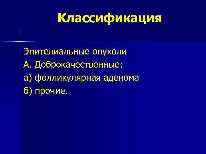 Классификация Эпителиальные опухоли А. Доброкачественные: а) фолликулярная аденома б) прочие. 