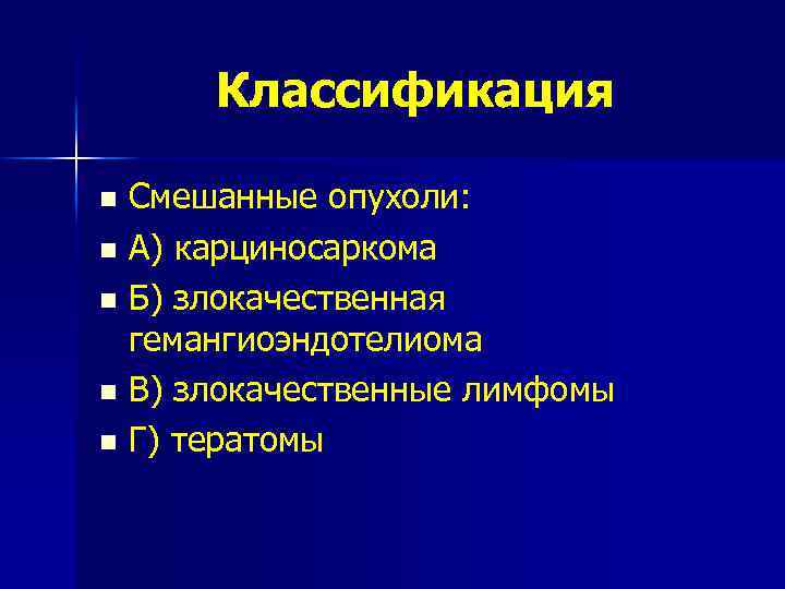 Классификация Смешанные опухоли: n А) карциносаркома n Б) злокачественная гемангиоэндотелиома n В) злокачественные лимфомы