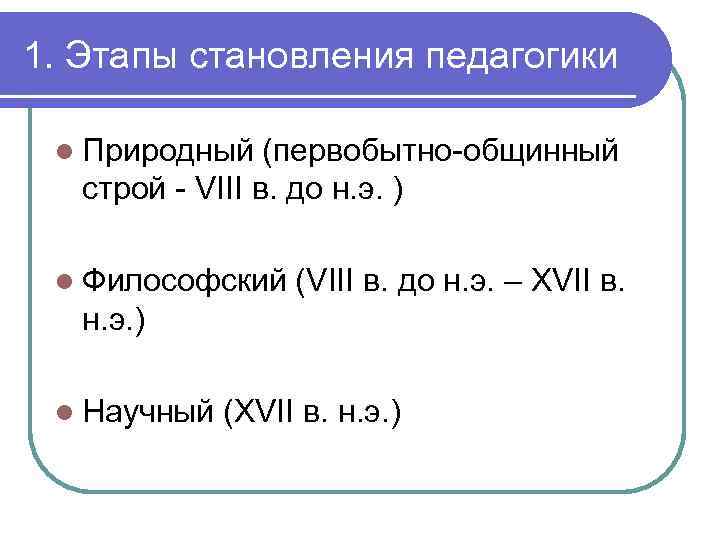 1. Этапы становления педагогики l Природный (первобытно-общинный строй - VIII в. до н. э.