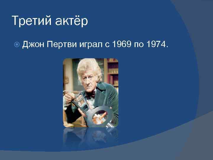 Третий актёр Джон Пертви играл с 1969 по 1974. 