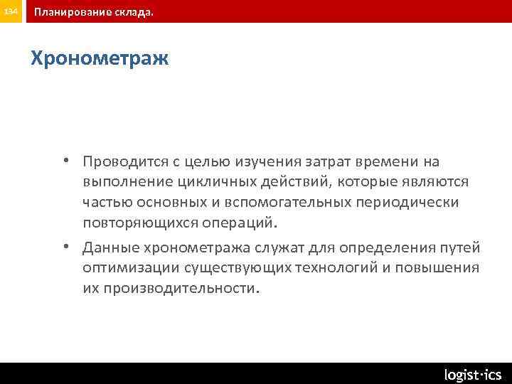 134 Планирование склада. Хронометраж • Проводится с целью изучения затрат времени на выполнение цикличных