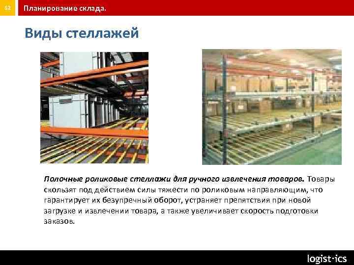 62 Планирование склада. Виды стеллажей Полочные роликовые стеллажи для ручного извлечения товаров. Товары скользят