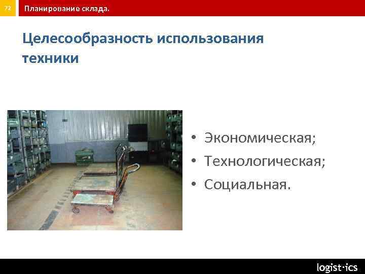 72 Планирование склада. Целесообразность использования техники • Экономическая; • Технологическая; • Социальная. seminar@logist. ru