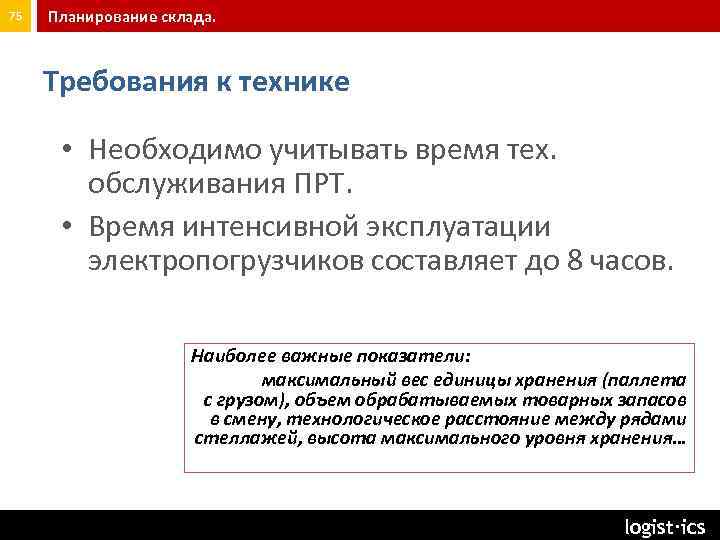 75 Планирование склада. Требования к технике • Необходимо учитывать время тех. обслуживания ПРТ. •