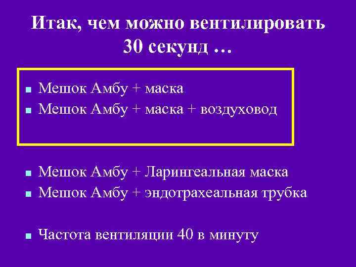 Итак, чем можно вентилировать 30 секунд … n n Мешок Амбу + маска +