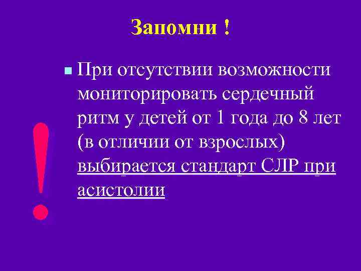 Запомни ! n ! При отсутствии возможности мониторировать сердечный ритм у детей от 1