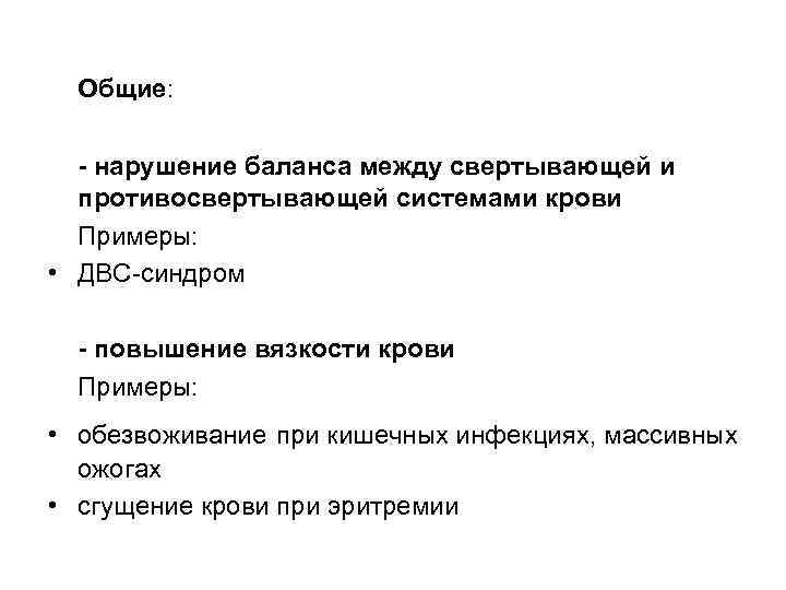 Общие: - нарушение баланса между свертывающей и противосвертывающей системами крови Примеры: • ДВС-синдром -