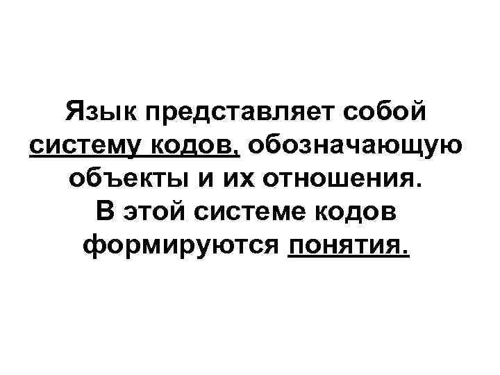 Язык представляет собой систему кодов, обозначающую объекты и их отношения. В этой системе кодов