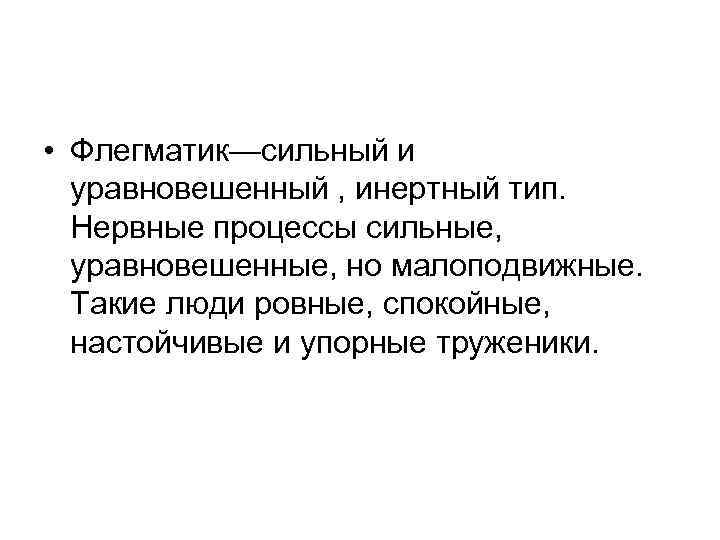  • Флегматик—сильный и уравновешенный , инертный тип. Нервные процессы сильные, уравновешенные, но малоподвижные.