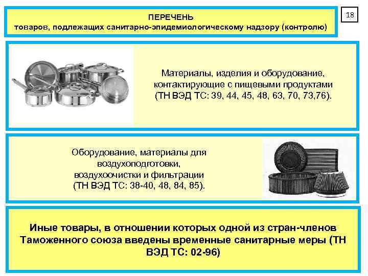 ПЕРЕЧЕНЬ товаров, подлежащих санитарно-эпидемиологическому надзору (контролю) 18 Материалы, изделия и оборудование, контактирующие с пищевыми