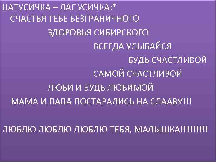 НАТУСИЧКА – ЛАПУСИЧКА: * СЧАСТЬЯ ТЕБЕ БЕЗГРАНИЧНОГО ЗДОРОВЬЯ СИБИРСКОГО ВСЕГДА УЛЫБАЙСЯ БУДЬ СЧАСТЛИВОЙ САМОЙ