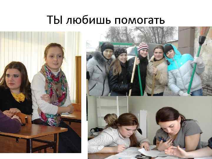 ТЫ любишь помогать 