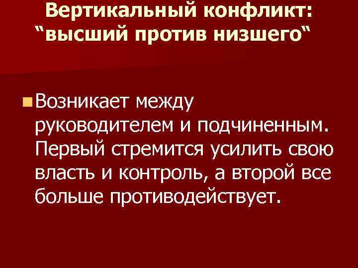 Вертикальный конфликт: “высший против низшего“ n Возникает между руководителем и подчиненным. Первый стремится усилить