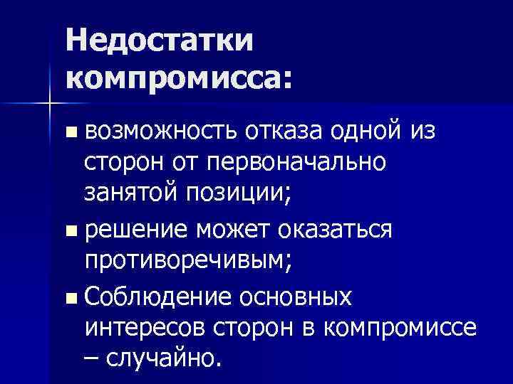 Недостатки компромисса: n возможность отказа одной из сторон от первоначально занятой позиции; n решение