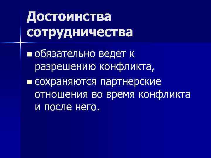 Достоинства сотрудничества n обязательно ведет к разрешению конфликта, n сохраняются партнерские отношения во время
