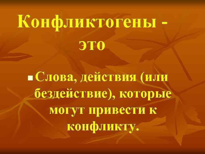 Конфликтогены это n Слова, действия (или бездействие), которые могут привести к конфликту. 