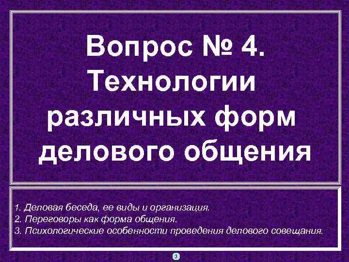 Вопрос № 4. Технологии различных форм делового общения 1. Деловая беседа, ее виды и