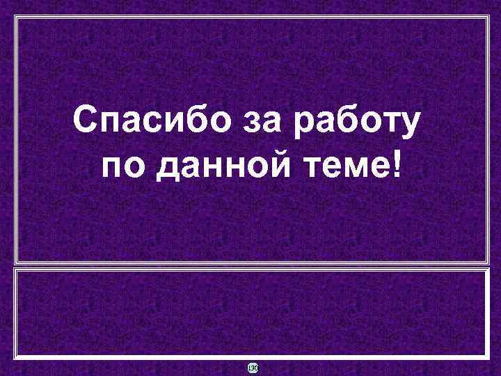 Спасибо за работу по данной теме! 130 