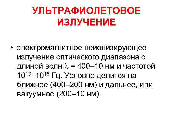 УЛЬТРАФИОЛЕТОВОЕ ИЗЛУЧЕНИЕ • электромагнитное неионизирующее излучение оптического диапазона с длиной волн = 400– 10