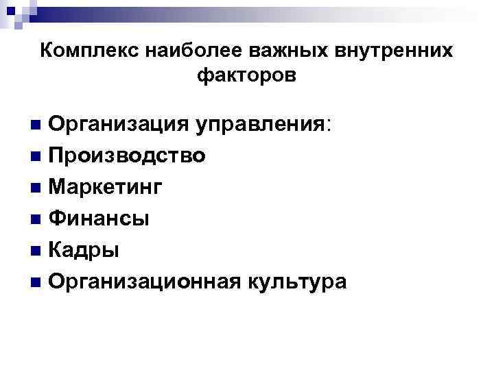 Комплекс наиболее важных внутренних факторов Организация управления: n Производство n Маркетинг n Финансы n