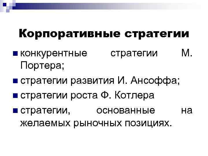 Корпоративные стратегии n конкурентные стратегии М. Портера; n стратегии развития И. Ансоффа; n стратегии