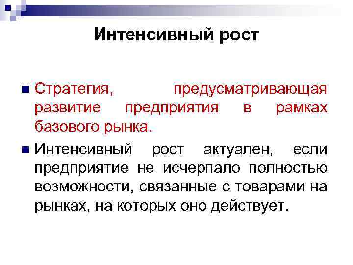 Интенсивный рост Стратегия, предусматривающая развитие предприятия в рамках базового рынка. n Интенсивный рост актуален,