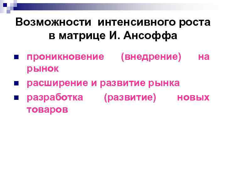 Возможности интенсивного роста в матрице И. Ансоффа n n n проникновение (внедрение) на рынок