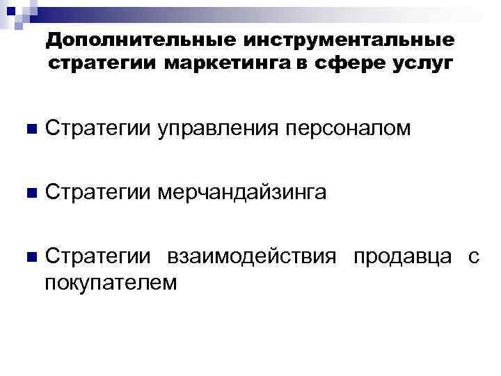 Дополнительные инструментальные стратегии маркетинга в сфере услуг n Стратегии управления персоналом n Стратегии мерчандайзинга