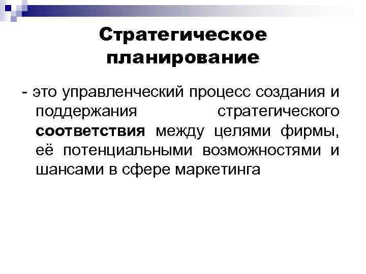 Стратегическое планирование - это управленческий процесс создания и поддержания стратегического соответствия между целями фирмы,