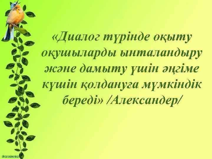 Бірліктері: «Диалог түрінде оқыту - Сұрақты мәселені талқылауға оқушыларды ынталандыру қатысу және өзінің ойын