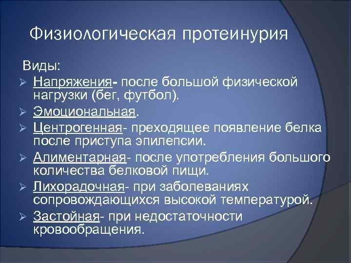 Физиологическая протеинурия Виды: Ø Напряжения- после большой физической нагрузки (бег, футбол). Ø Эмоциональная. Ø