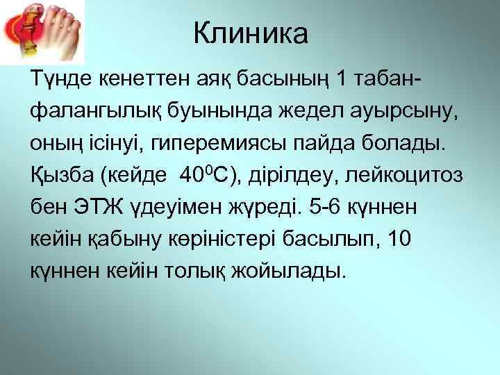 Клиника Түнде кенеттен аяқ басының 1 табанфалангылық буынында жедел ауырсыну, оның ісінуі, гиперемиясы пайда