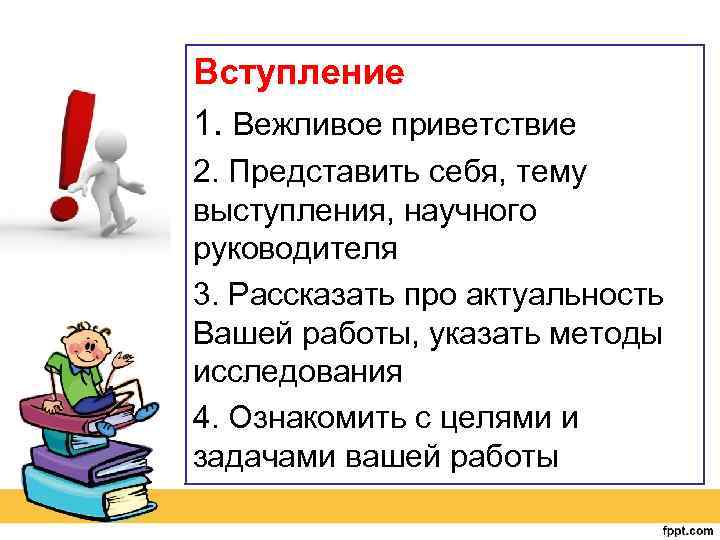Вступление 1. Вежливое приветствие 2. Представить себя, тему выступления, научного руководителя 3. Рассказать про