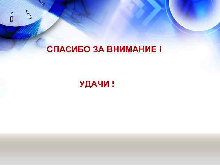 СПАСИБО ЗА ВНИМАНИЕ ! УДАЧИ ! 