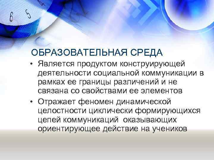  ОБРАЗОВАТЕЛЬНАЯ СРЕДА • Является продуктом конструирующей деятельности социальной коммуникации в рамках ее границы