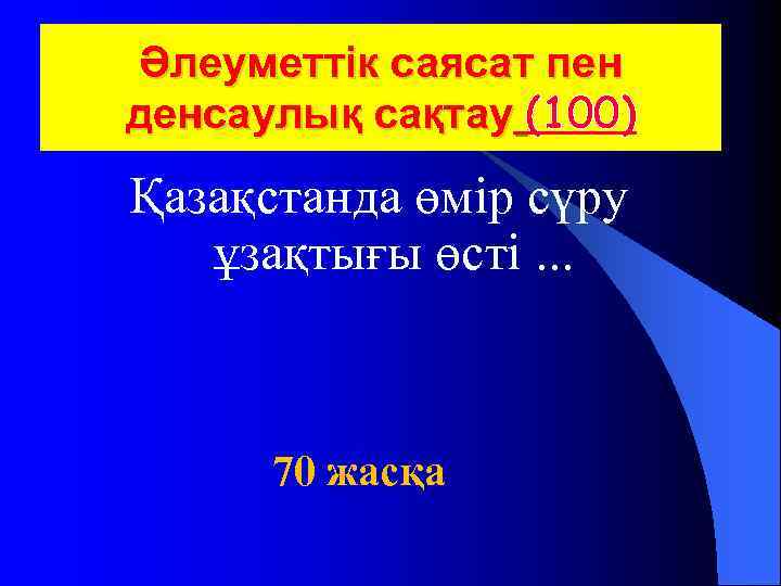  Әлеуметтік саясат пен денсаулық сақтау (100) Қазақстанда өмір сүру ұзақтығы өсті. . .