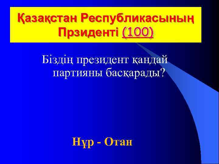 Қазақстан Республикасының Прзиденті (100) Біздің президент қандай партияны басқарады? Нұр - Отан 